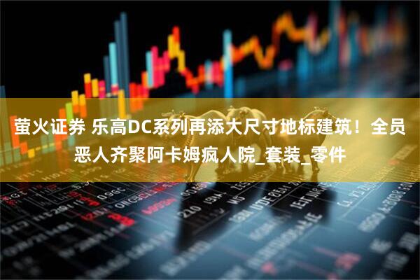 萤火证券 乐高DC系列再添大尺寸地标建筑！全员恶人齐聚阿卡姆疯人院_套装_零件